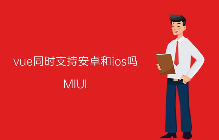 vue同时支持安卓和ios吗 MIUI 12是否抄袭iOS？